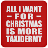 All I Want For Christmas Is More Taxidermy - Coaster