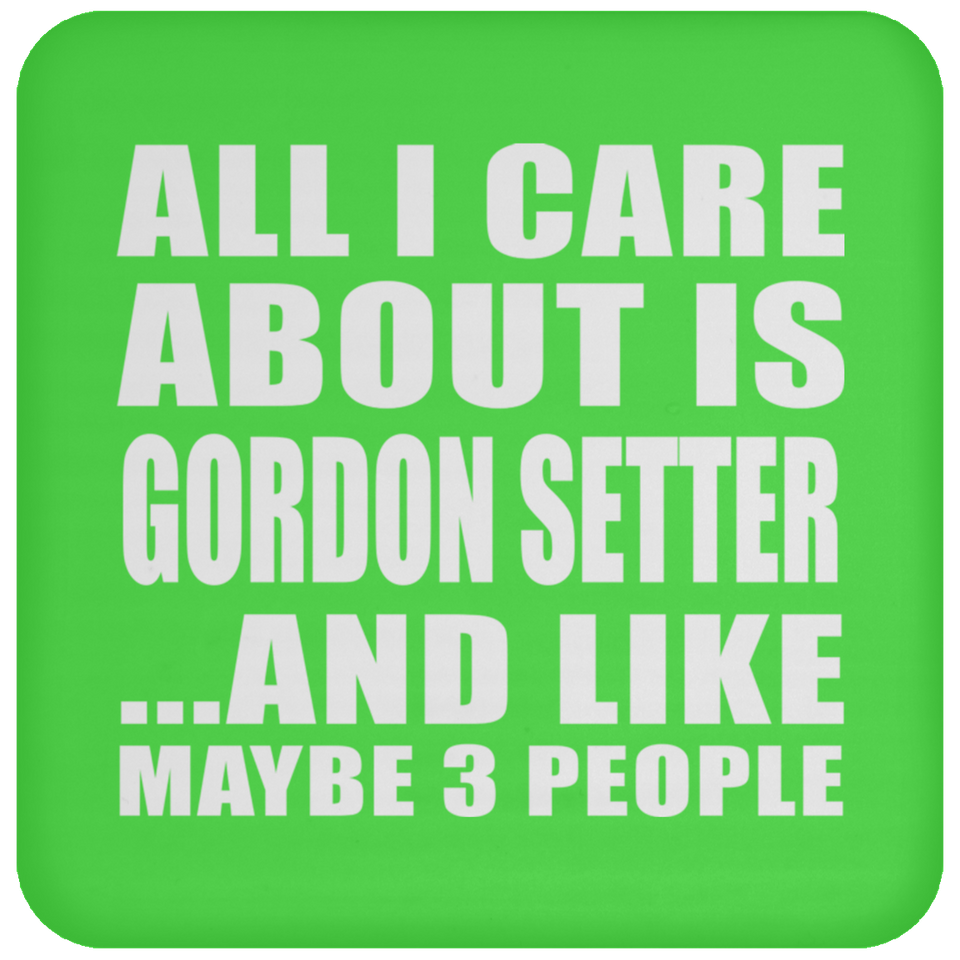 All I Care About Is Gordon Setter - Drink Coaster