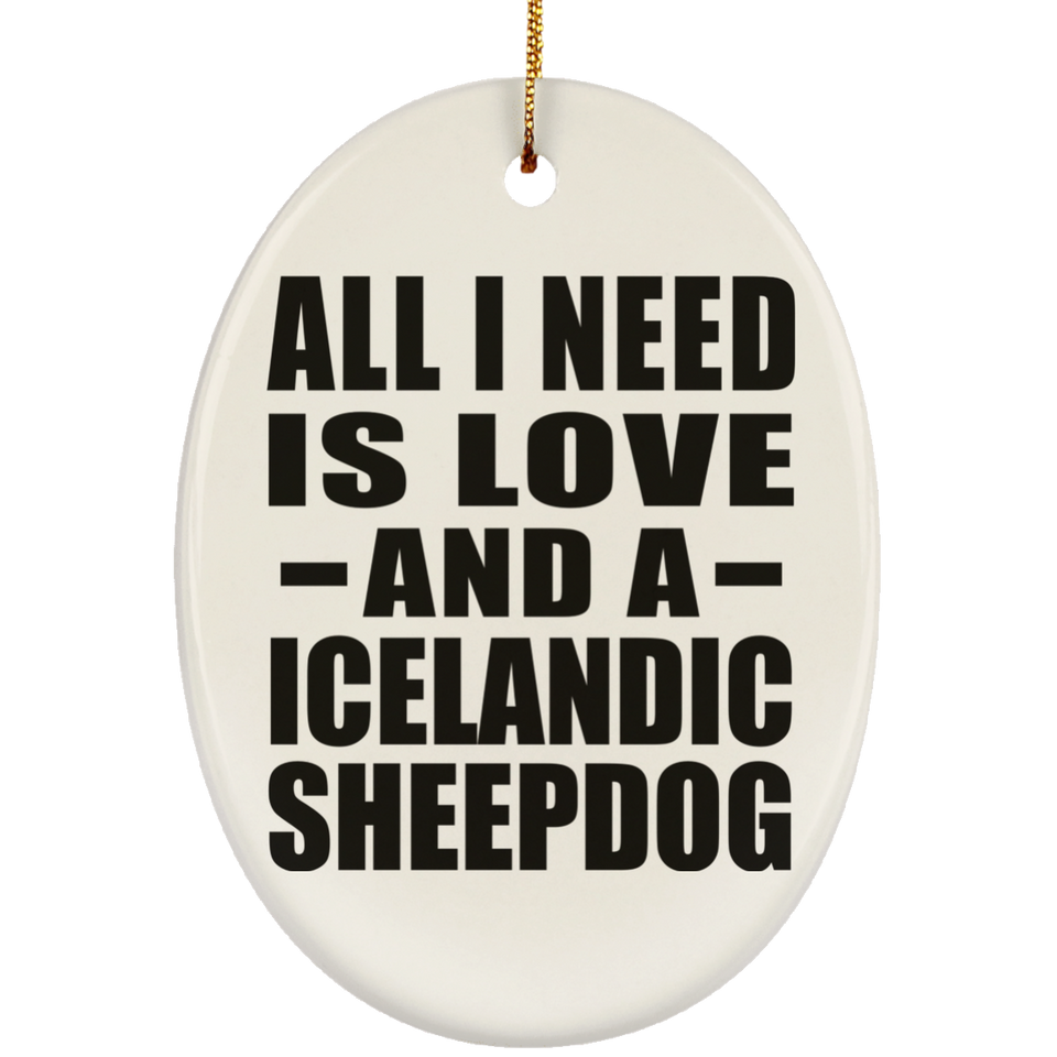 All I Need Is Love And A Icelandic Sheepdog - Oval Ornament