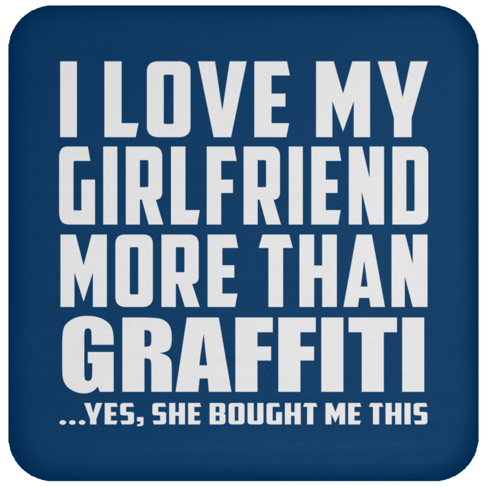 I Love My Girlfriend More Than Graffiti - Drink Coaster