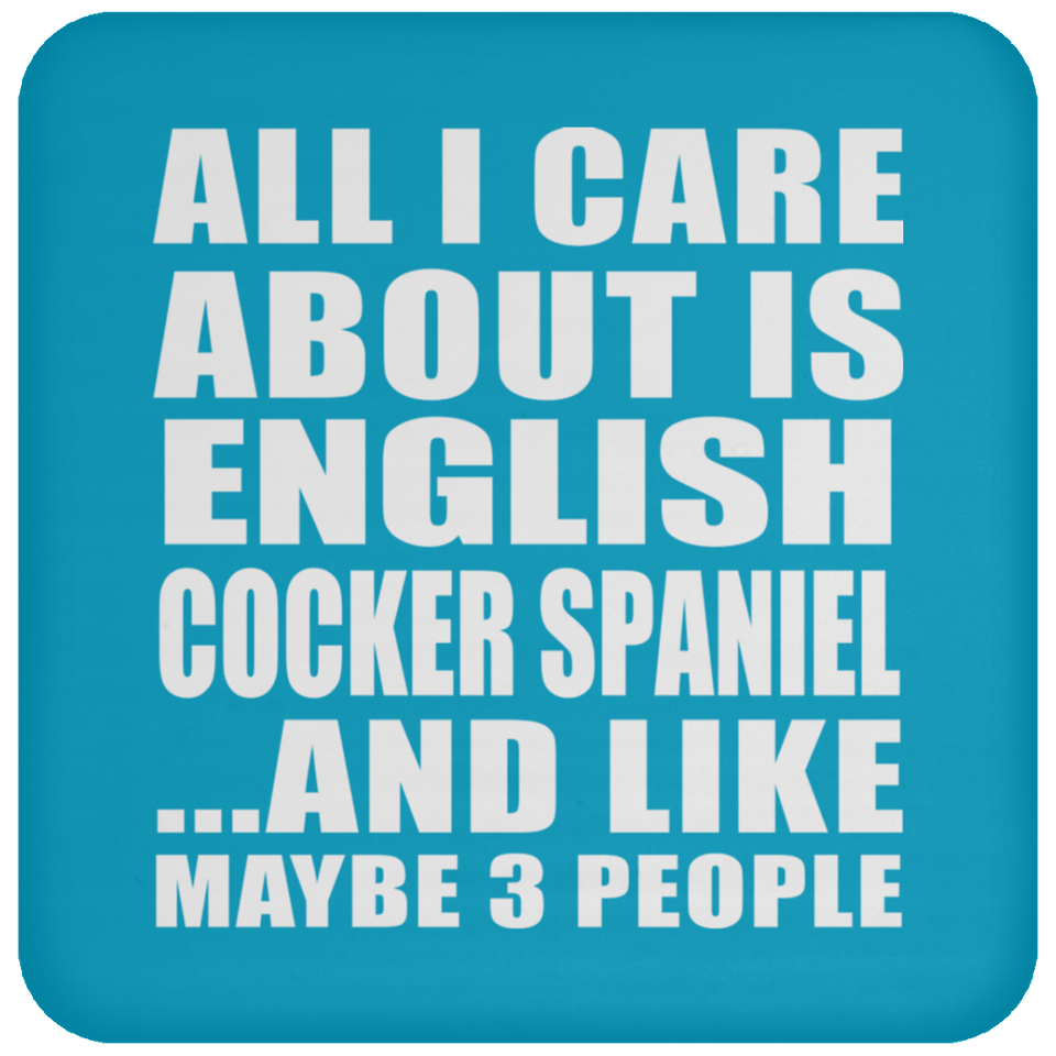 All I Care About Is English Cocker Spaniel - Drink Coaster