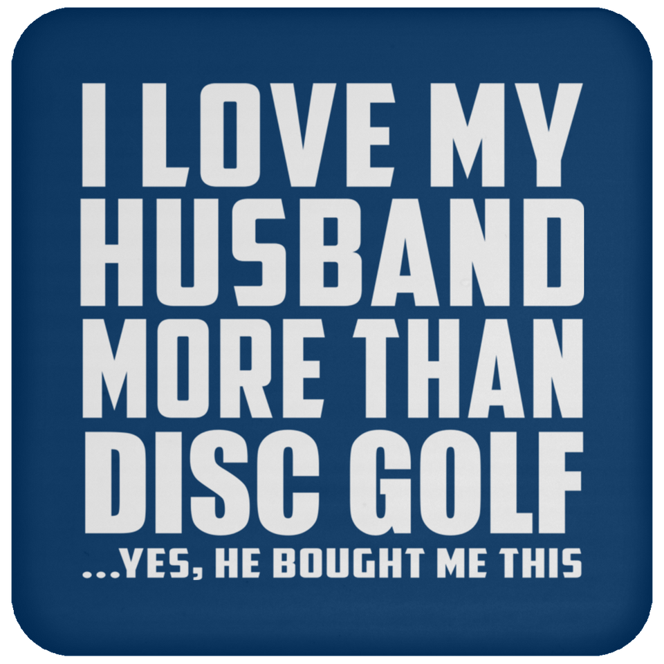 I Love My Husband More Than Disc Golf - Drink Coaster
