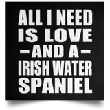 All I Need Is Love And A Irish Water Spaniel - Poster Square
