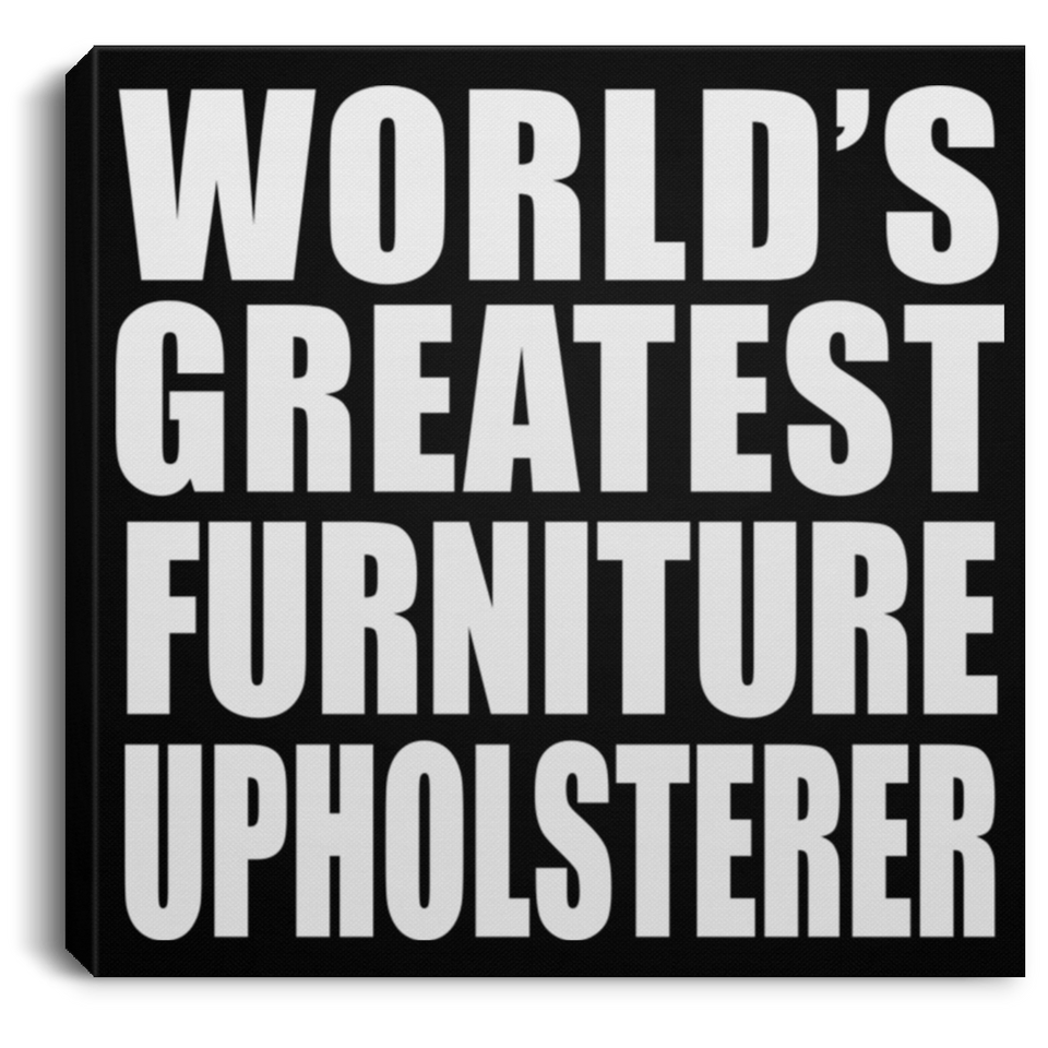 World's Greatest Furniture Upholsterer - Canvas Square