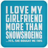 I Love My Girlfriend More Than Snowshoeing - Drink Coaster