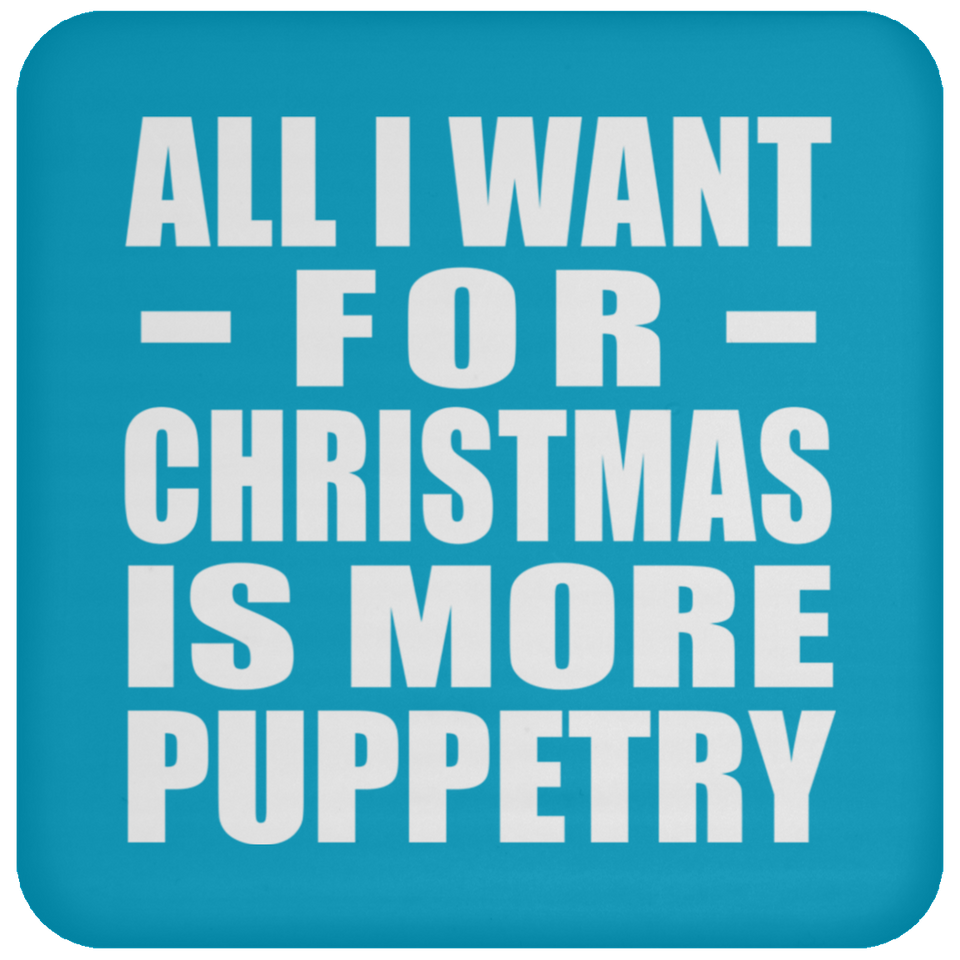 All I Want For Christmas Is More Puppetry - Coaster