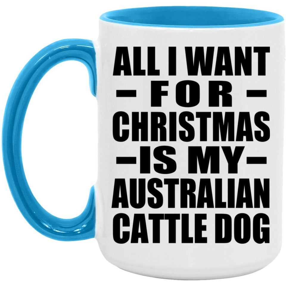 All I Want For Christmas Is My Australian Cattle Dog - 15oz Accent Mug Blue