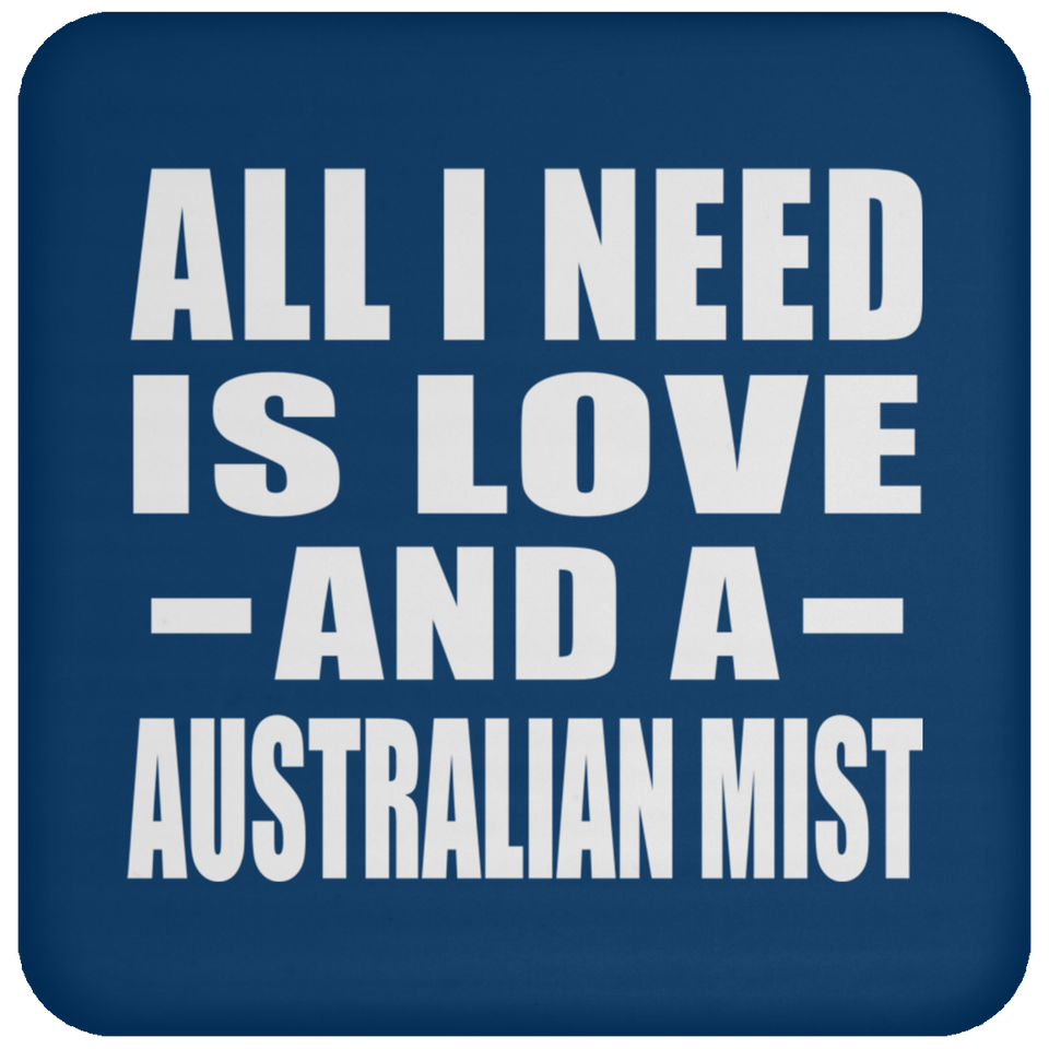 All I Need Is Love And A Australian Mist - Drink Coaster
