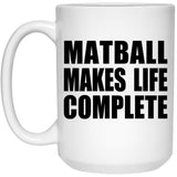 Matball Makes Life Complete - 15oz Coffee Mug