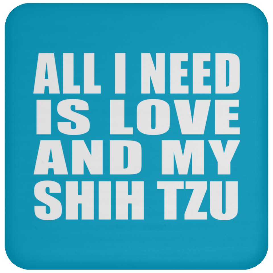 All I Need Is Love And My Shih Tzu - Drink Coaster