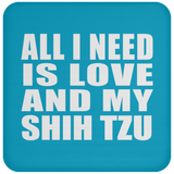 All I Need Is Love And My Shih Tzu - Drink Coaster