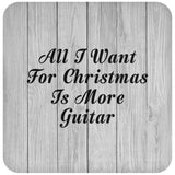 All I Want For Christmas Is More Guitar - Drink Coaster F