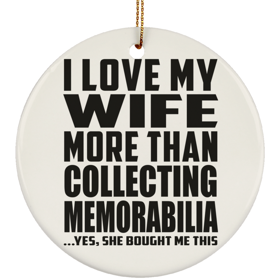 I Love My Wife More Than Collecting Memorabilia - Circle Ornament