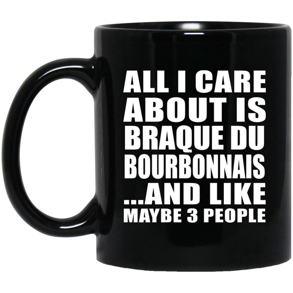 All I Care About Is Braque Du Bourbonnais - 11 Oz Coffee Mug Black