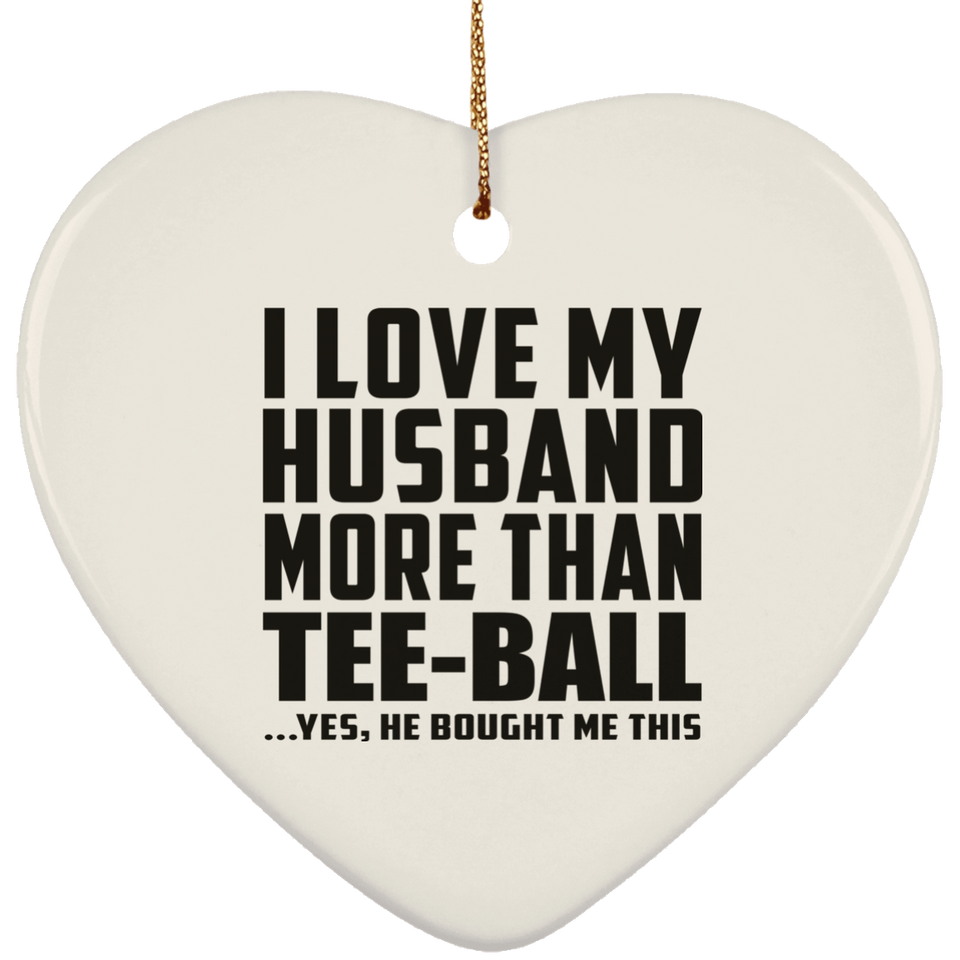 I Love My Husband More Than Tee-Ball - Heart Ornament