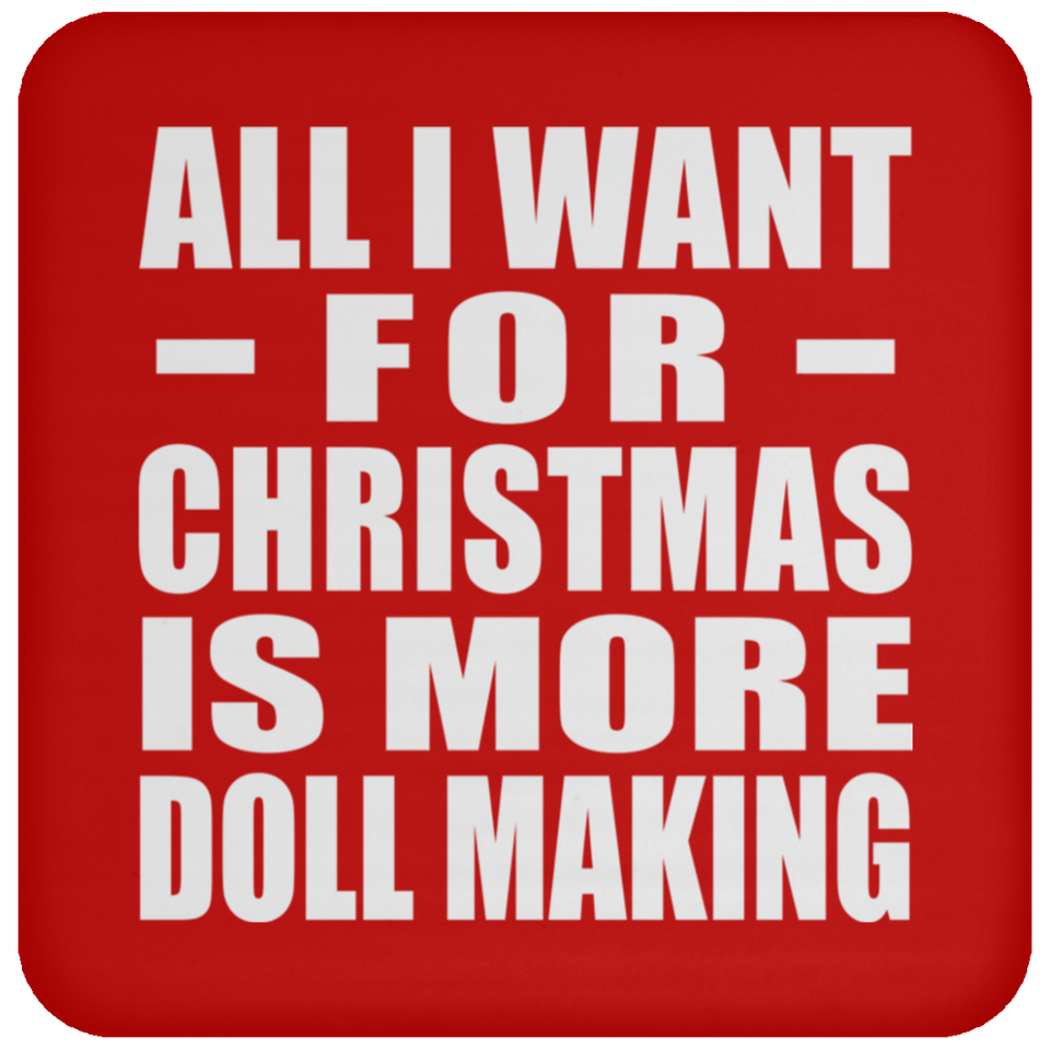 All I Want For Christmas Is More Doll Making - Coaster