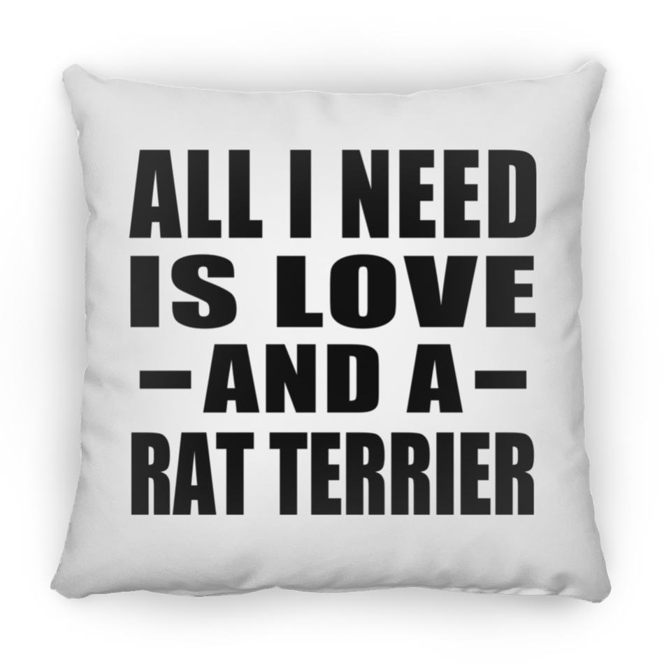 All I Need Is Love And A Rat Terrier - Throw Pillow