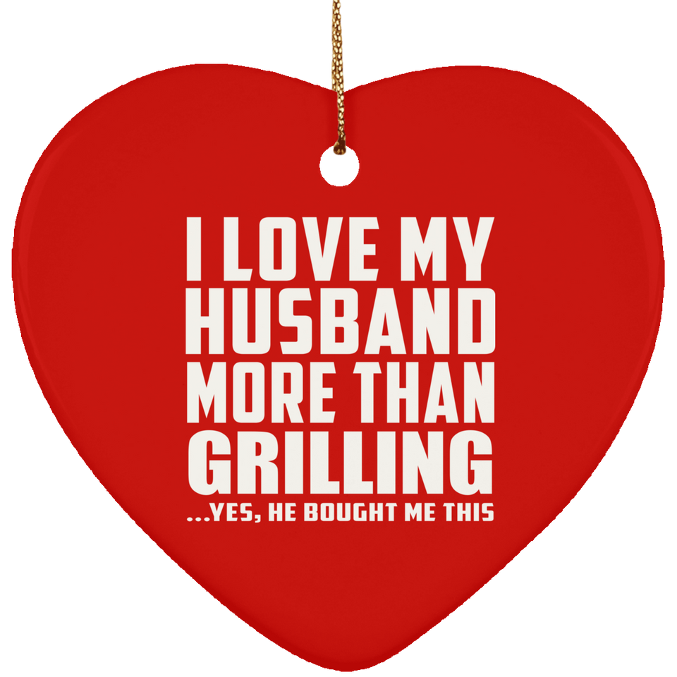 I Love My Husband More Than Grilling - Heart Ornament