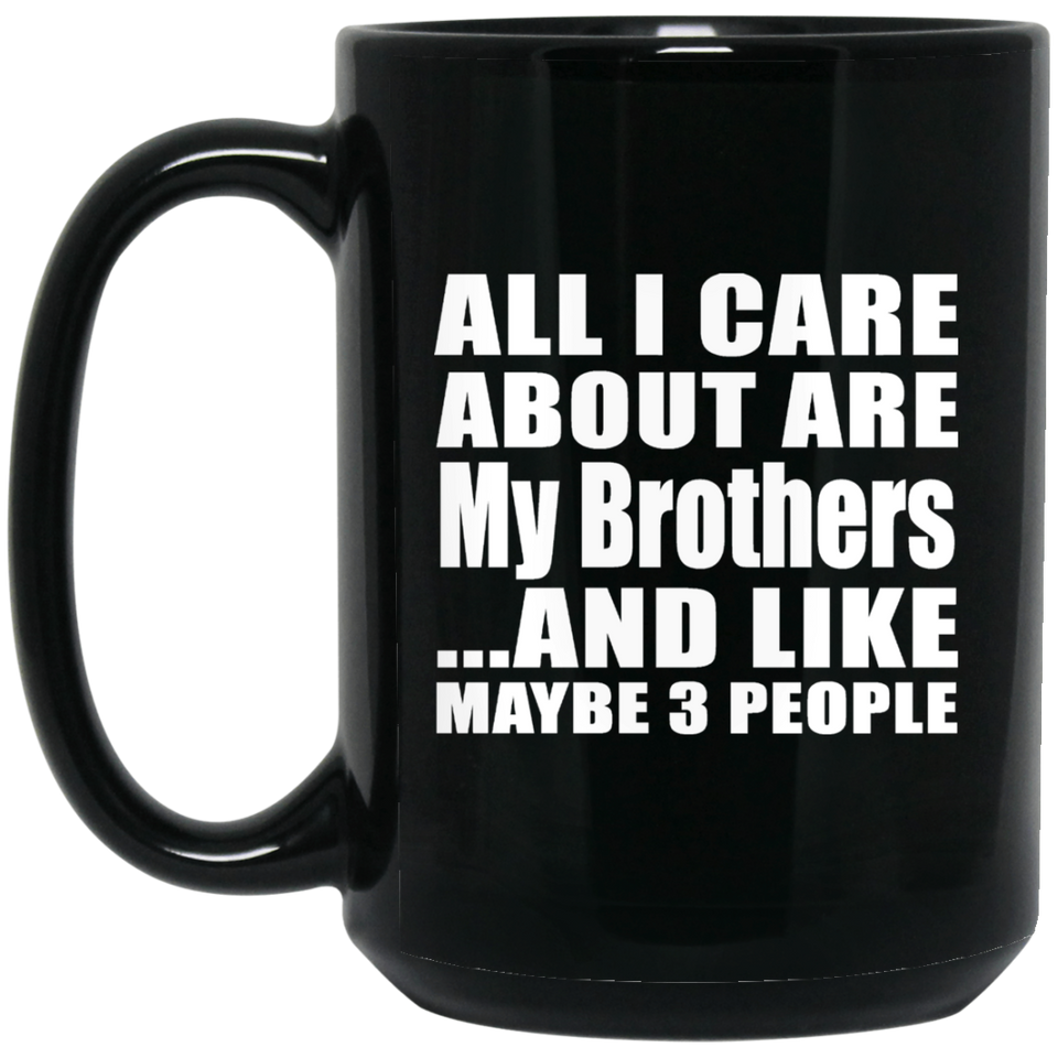 All I Care About Is My Brothers - 15 Oz Coffee Mug Black