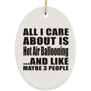 All I Care About Is Hot Air Ballooning - Oval Ornament