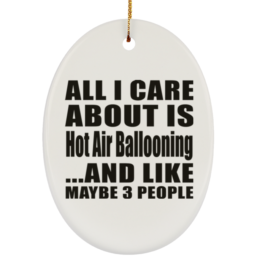 All I Care About Is Hot Air Ballooning - Oval Ornament
