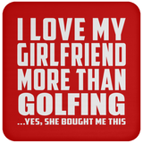 I Love My Girlfriend More Than Golfing - Drink Coaster