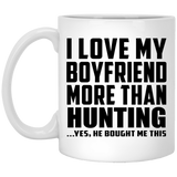 I Love My Boyfriend More Than Hunting - 11 Oz Coffee Mug