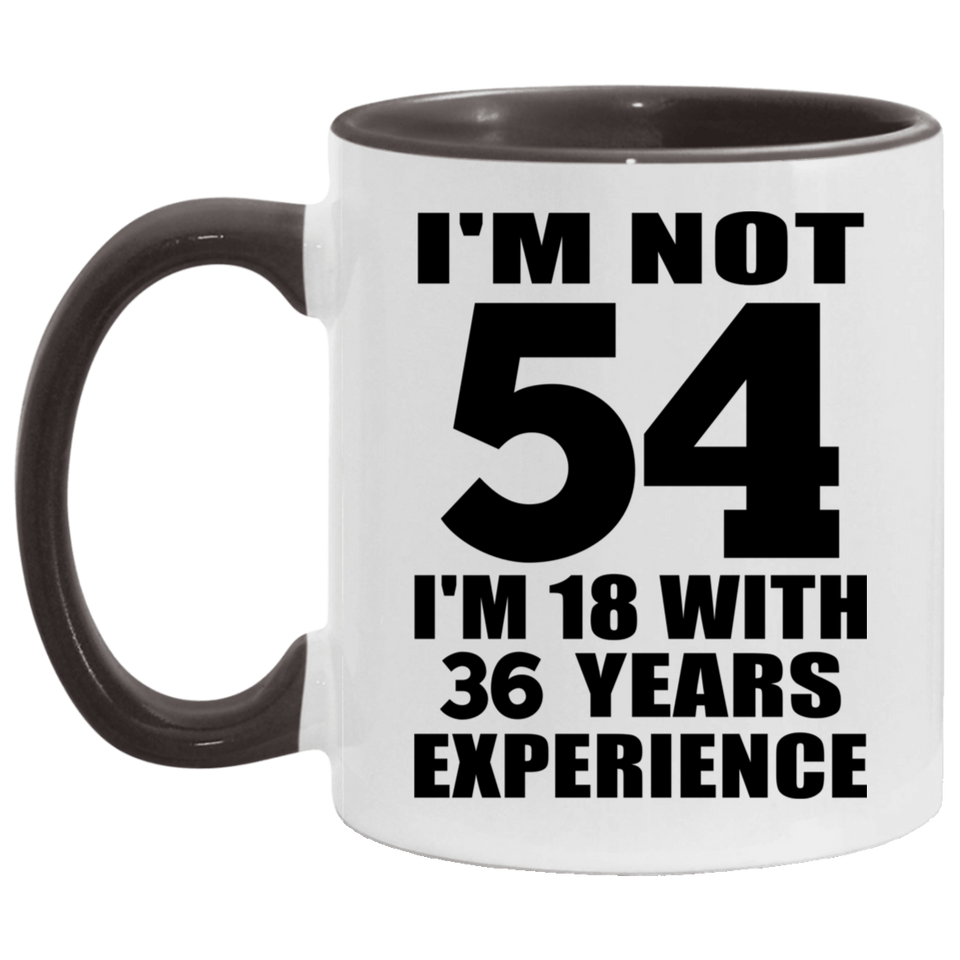 54th Birthday I'm Not 54 I'm 18 With 36 Years Experience - 11oz Accent Mug Black