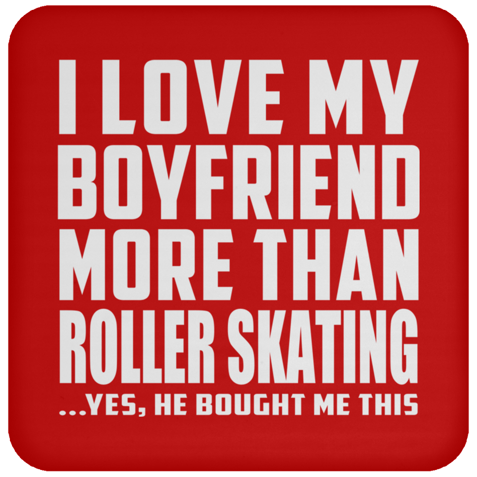 I Love My Boyfriend More Than Roller Skating - Drink Coaster