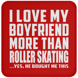 I Love My Boyfriend More Than Roller Skating - Drink Coaster