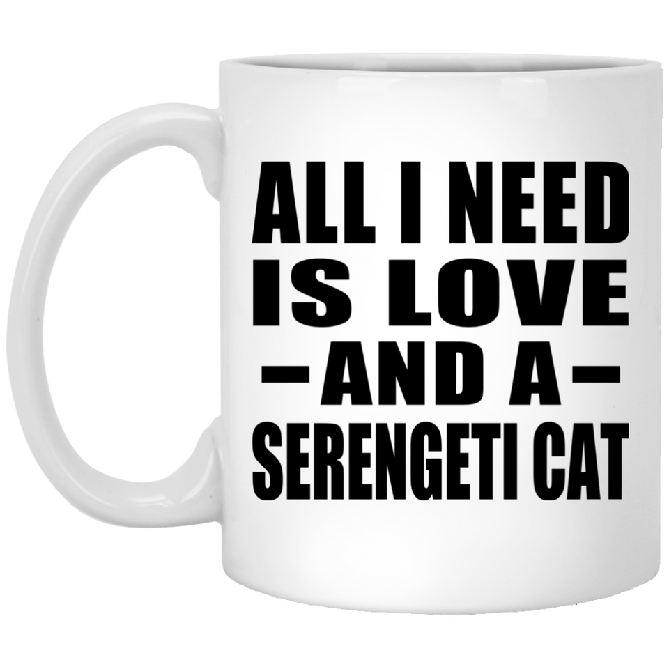 All I Need Is Love And A Serengeti Cat - 11 Oz Coffee Mug