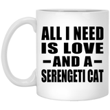 All I Need Is Love And A Serengeti Cat - 11 Oz Coffee Mug