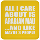All I Care About Is Arabian Mau - Drink Coaster