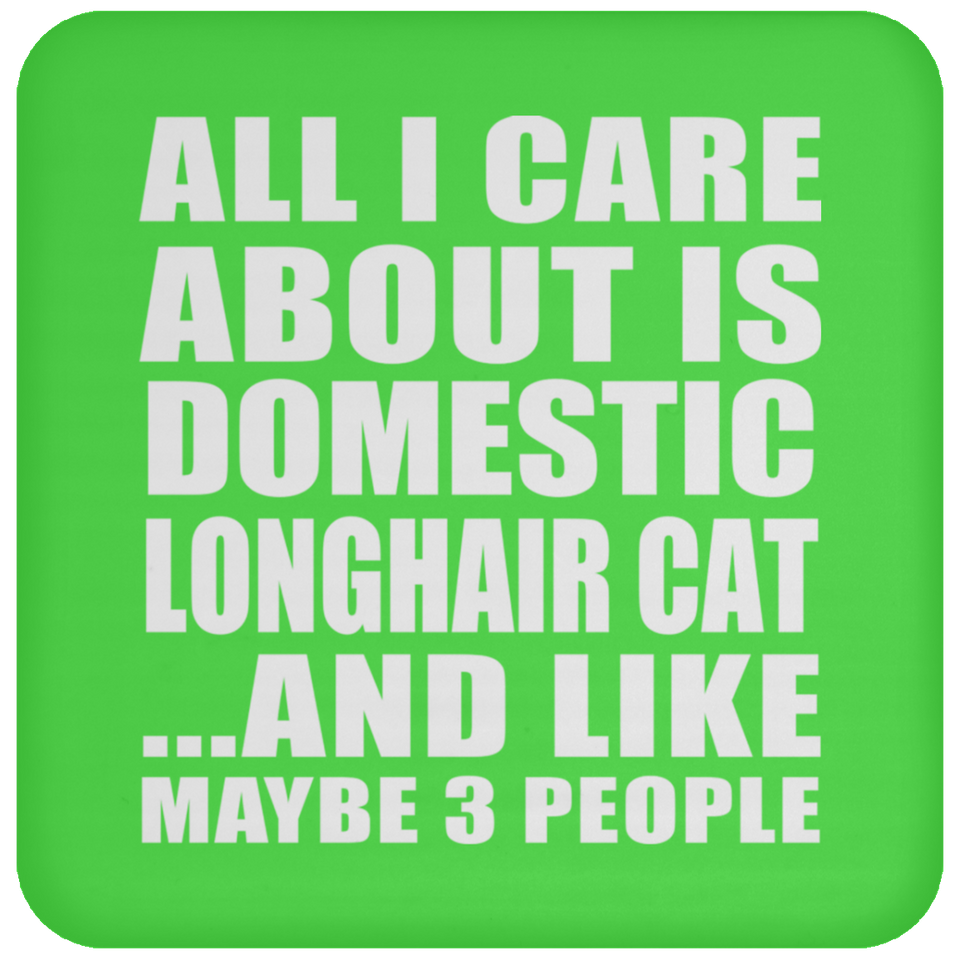 All I Care About Is Domestic Longhair Cat - Drink Coaster