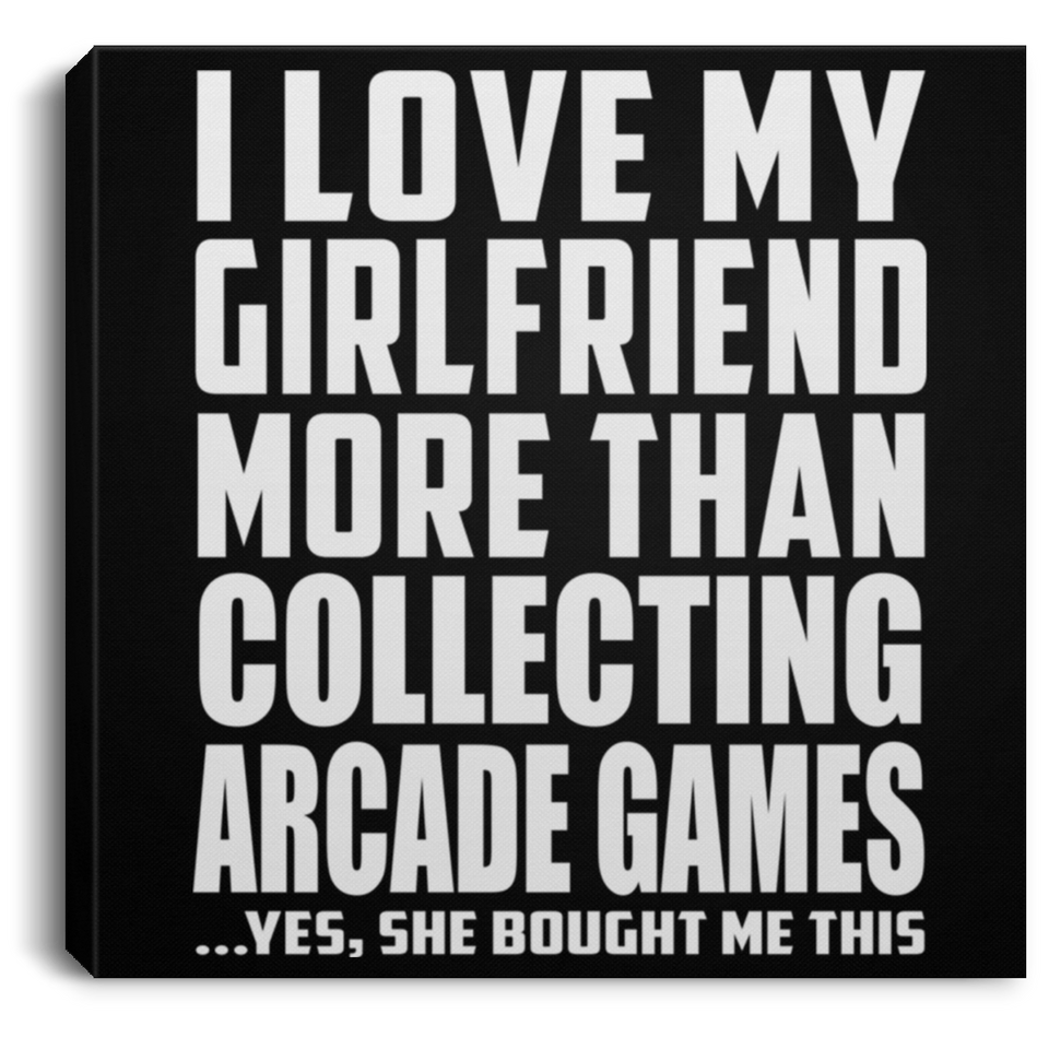 I Love My Girlfriend More Than Collecting Arcade Games - Canvas Square