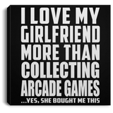 I Love My Girlfriend More Than Collecting Arcade Games - Canvas Square