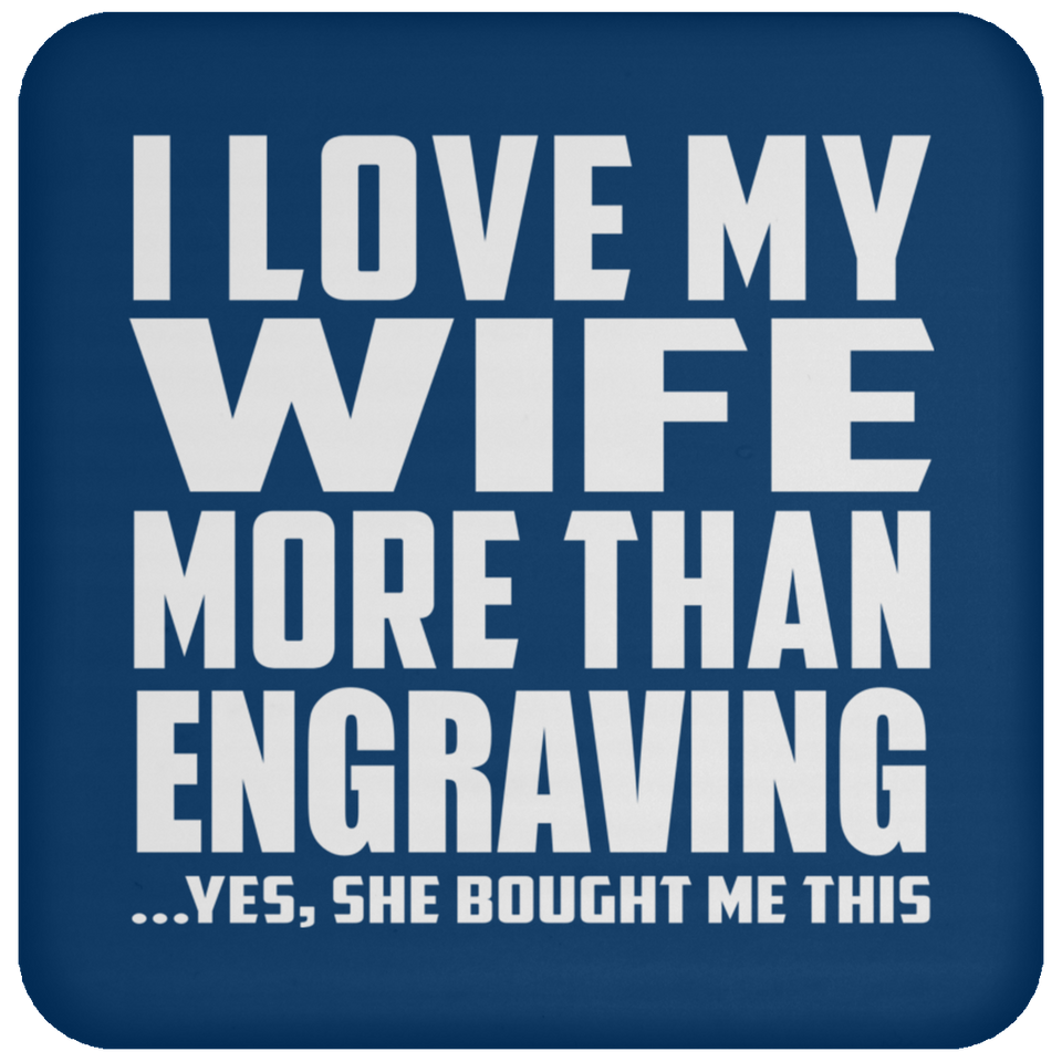 I Love My Wife More Than Engraving - Drink Coaster