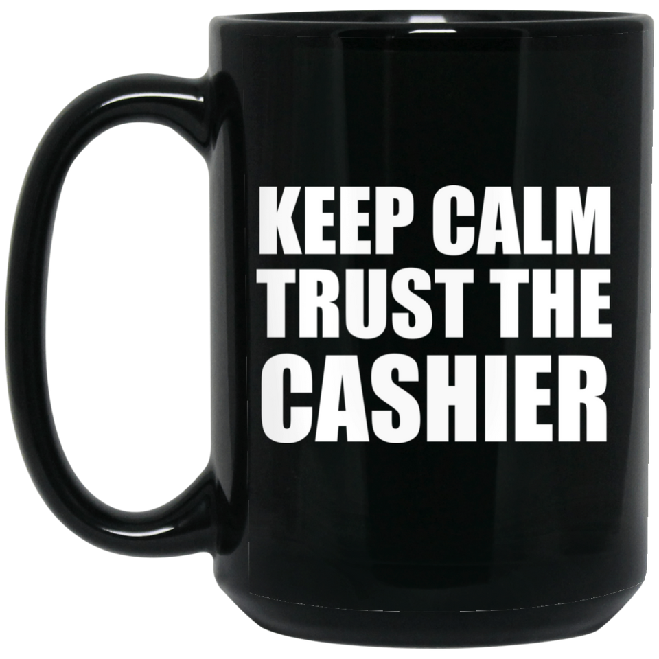 Keep Calm and Trust The Cashier - 15oz Coffee Mug Black