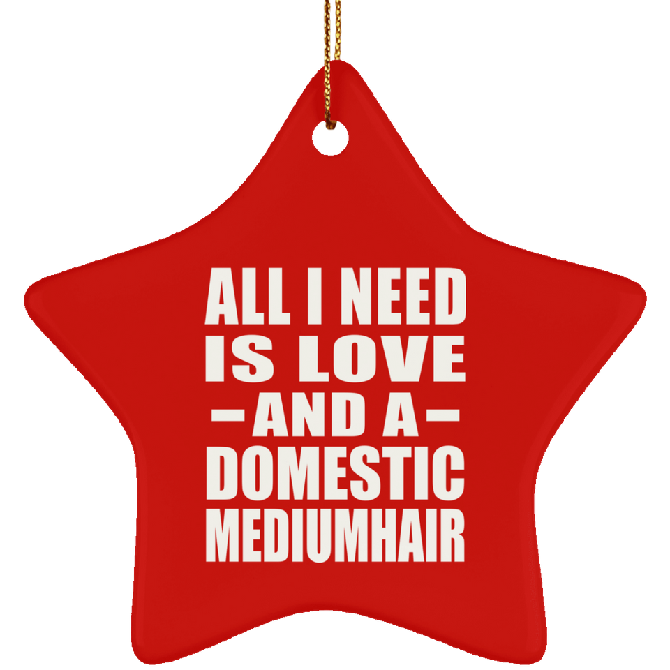 All I Need Is Love And A Domestic Mediumhair - Star Ornament