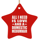 All I Need Is Love And A Domestic Mediumhair - Star Ornament