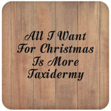 All I Want For Christmas Is More Taxidermy - Drink Coaster C