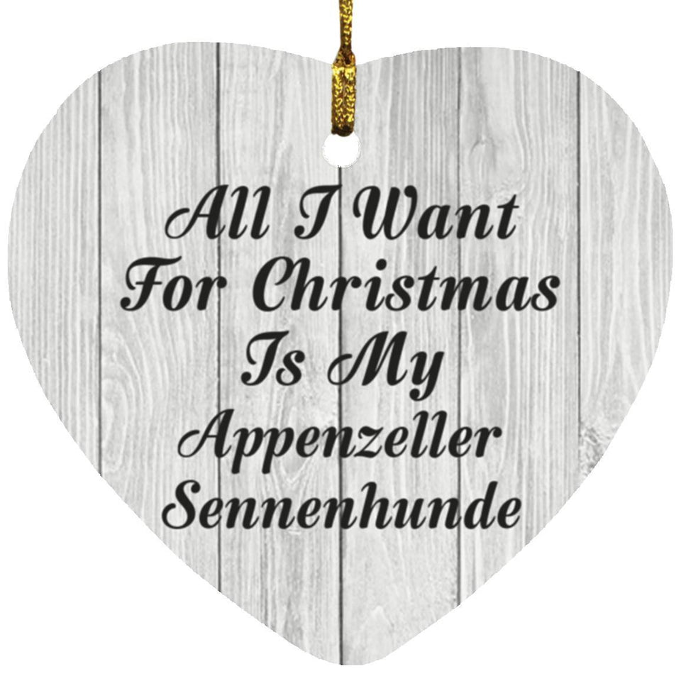 All I Want For Christmas Is My Appenzeller Sennenhunde - Heart Ornament F