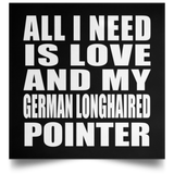 All I Need Is Love And My German Longhaired Pointer - Poster Square