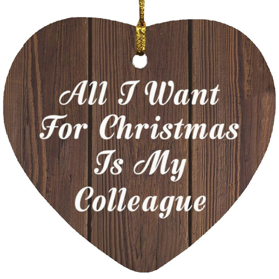 All I Want For Christmas Is My Colleague - Heart Ornament D