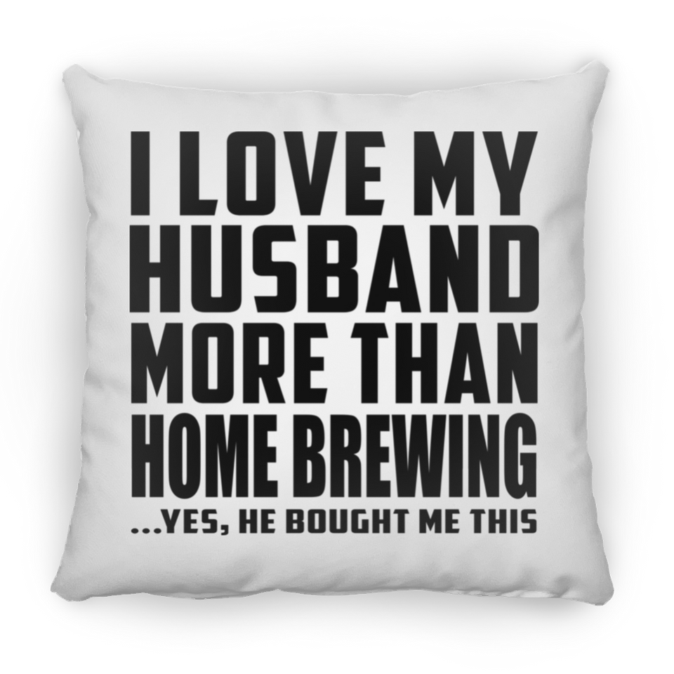 I Love My Husband More Than Home Brewing - Throw Pillow