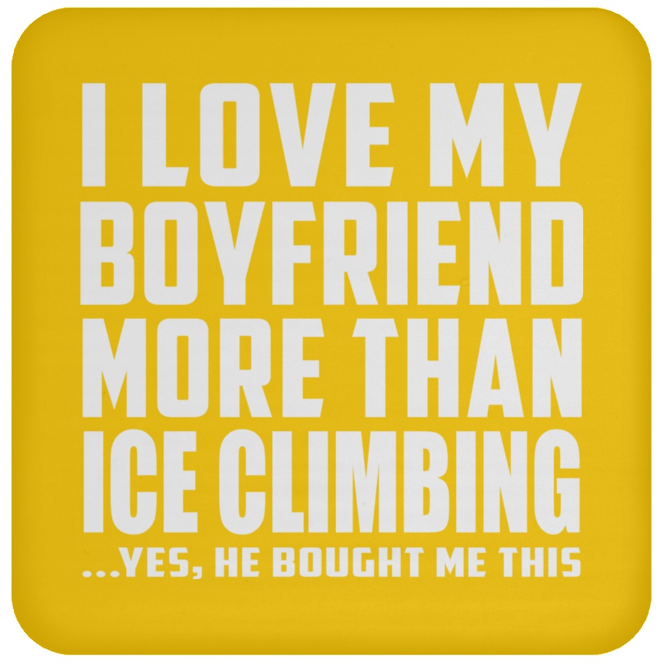 I Love My Boyfriend More Than Ice Climbing - Drink Coaster