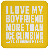 I Love My Boyfriend More Than Ice Climbing - Drink Coaster