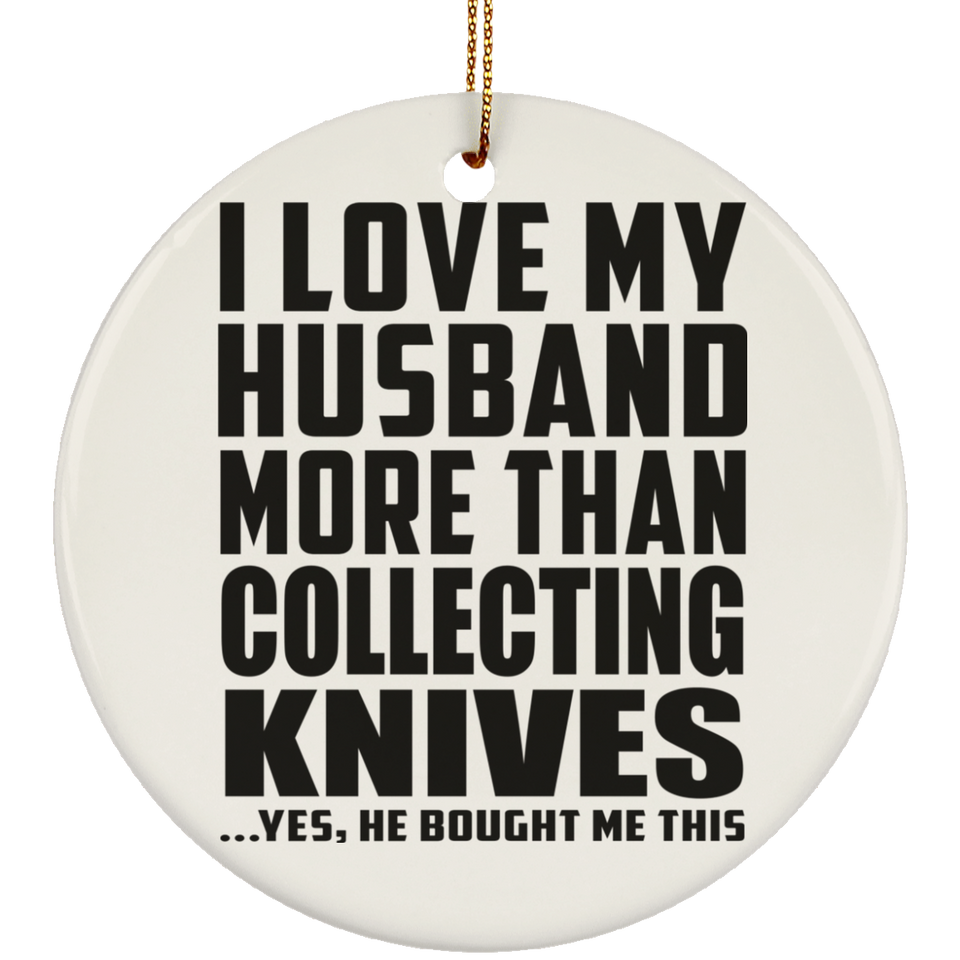 I Love My Husband More Than Collecting Knives - Circle Ornament