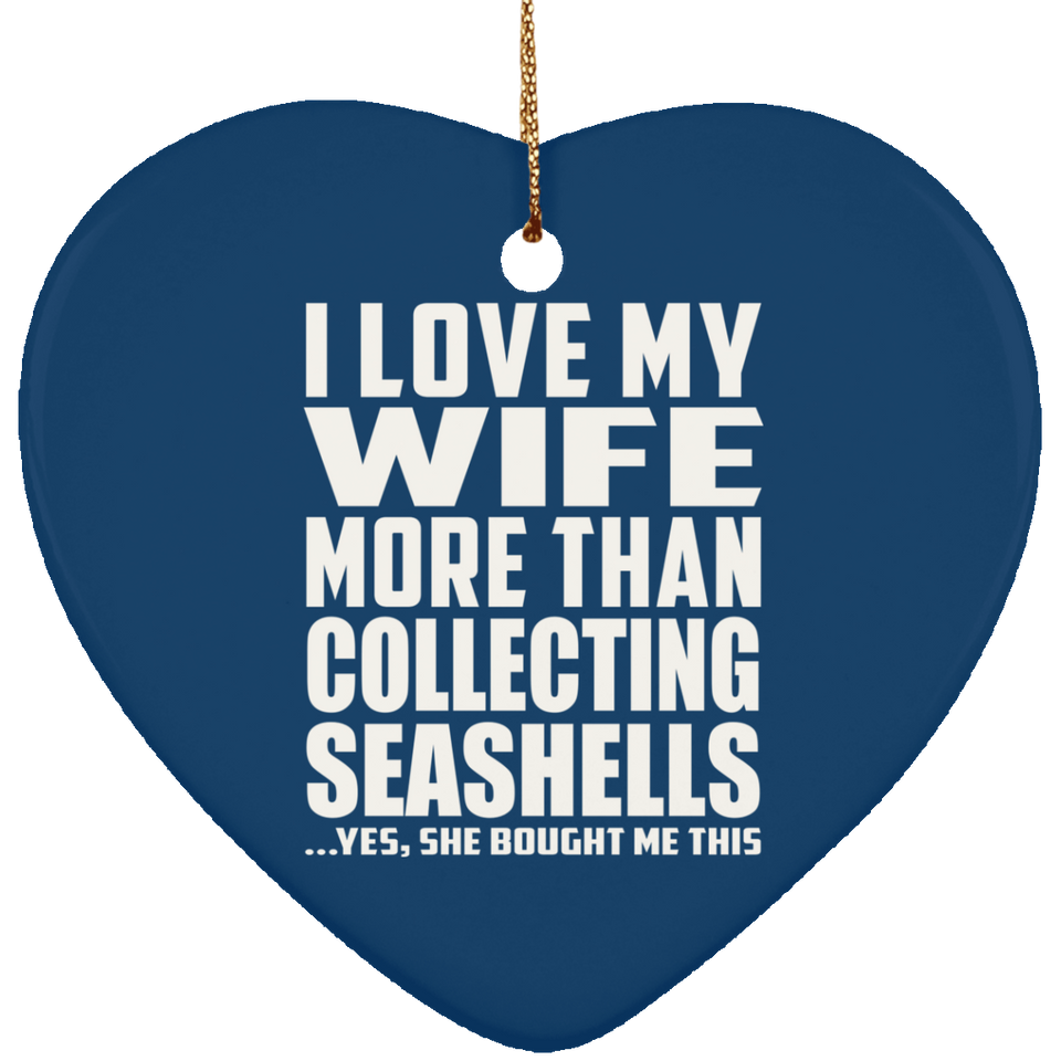 I Love My Wife More Than Collecting Seashells - Heart Ornament