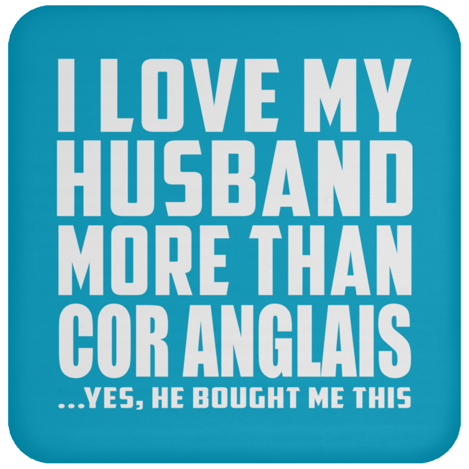I Love My Husband More Than Cor Anglais - Drink Coaster